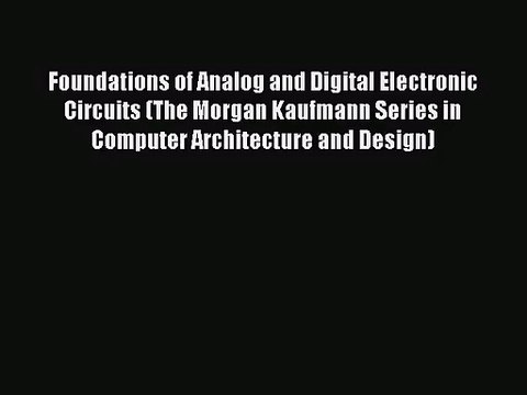 [PDF Download] Foundations of Analog and Digital Electronic Circuits (The Morgan Kaufmann Series