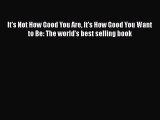 [PDF Download] It's Not How Good You Are It's How Good You Want to Be: The world's best selling