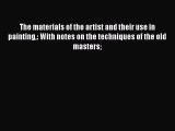 [PDF Download] The materials of the artist and their use in painting: With notes on the techniques