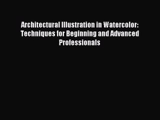 PDF Download Architectural Illustration in Watercolor: Techniques for Beginning and Advanced