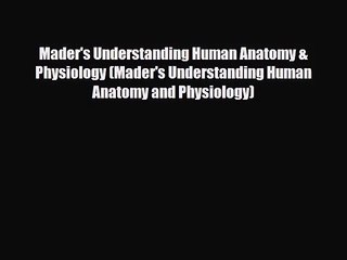 PDF Download Mader's Understanding Human Anatomy & Physiology (Mader's Understanding Human