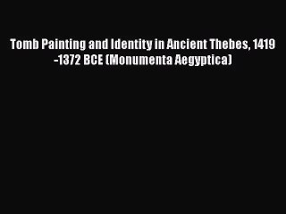 [PDF Download] Tomb Painting and Identity in Ancient Thebes 1419-1372 BCE (Monumenta Aegyptica)