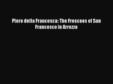 [PDF Download] Piero della Francesca: The Frescoes of San Francesco in Arrezzo [Read] Full