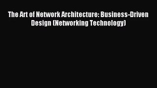 [PDF Download] The Art of Network Architecture: Business-Driven Design (Networking Technology)