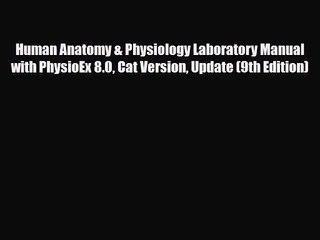 PDF Download Human Anatomy & Physiology Laboratory Manual with PhysioEx 8.0 Cat Version Update