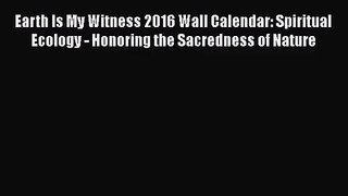 [PDF Download] Earth Is My Witness 2016 Wall Calendar: Spiritual Ecology - Honoring the Sacredness
