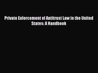 [PDF Download] Private Enforcement of Antitrust Law in the United States: A Handbook [Download]