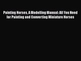 [PDF Download] Painting Horses A Modelling Manual: All You Need for Painting and Converting