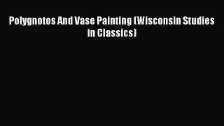 [PDF Download] Polygnotos And Vase Painting (Wisconsin Studies in Classics) [PDF] Online