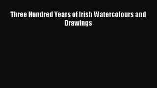 [PDF Download] Three Hundred Years of Irish Watercolours and Drawings [Read] Online