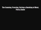 Read The Canning Freezing Curing & Smoking of Meat Fish & Game Ebook Free