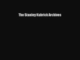 [PDF Download] The Stanley Kubrick Archives [Download] Full Ebook