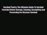 Read Survival Pantry: The Ultimate Guide To Survival Food And Water Storage Canning Stockpiling