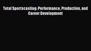 [PDF Download] Total Sportscasting: Performance Production and Career Development [Download]