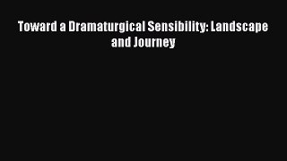 [PDF Download] Toward a Dramaturgical Sensibility: Landscape and Journey [Read] Online