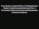 PDF Download Green Glades & Sooty Gob Piles: The Maryland Coal Region's Industrial and Architectural