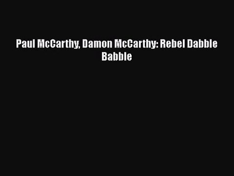 [PDF Download] Paul McCarthy Damon McCarthy: Rebel Dabble Babble [PDF] Online