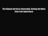 [PDF Download] The Human Services Internship: Getting the Most from Your Experience [Download]