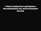 21 Ways to Finding Peace and Happiness: Overcoming Anxiety Fear and Discontentment Every Day