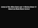 [PDF Download] Listen to This: Miles Davis and <i>Bitches Brew</i> (American Made Music Series)