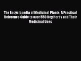 [PDF Download] The Encyclopedia of Medicinal Plants: A Practical Reference Guide to over 550