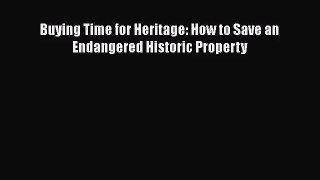 [PDF Download] Buying Time for Heritage: How to Save an Endangered Historic Property [Read]