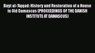 [PDF Download] Bayt al-'Aqqad: History and Restoration of a House in Old Damascus (PROCEEDINGS