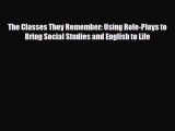 [PDF Download] The Classes They Remember: Using Role-Plays to Bring Social Studies and English
