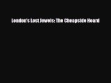 [PDF Download] London's Lost Jewels: The Cheapside Hoard [Read] Full Ebook