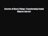 [PDF Download] Secrets of Rusty Things: Transforming Found Objects into Art [Read] Full Ebook