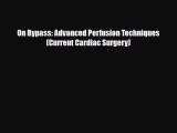 PDF Download On Bypass: Advanced Perfusion Techniques (Current Cardiac Surgery) PDF Full Ebook