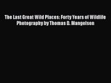 [PDF Download] The Last Great Wild Places: Forty Years of Wildlife Photography by Thomas D.