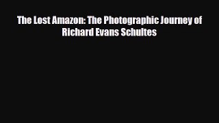 [PDF Download] The Lost Amazon: The Photographic Journey of Richard Evans Schultes [Read] Online