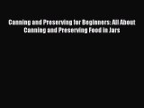 Read Canning and Preserving for Beginners: All About Canning and Preserving Food in Jars Ebook