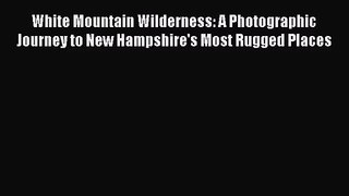 [PDF Download] White Mountain Wilderness: A Photographic Journey to New Hampshire's Most Rugged