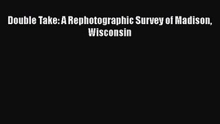 [PDF Download] Double Take: A Rephotographic Survey of Madison Wisconsin [PDF] Full Ebook