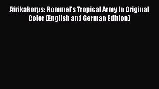 [PDF Download] Afrikakorps: Rommel's Tropical Army In Original Color (English and German Edition)