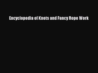 [PDF Download] Encyclopedia of Knots and Fancy Rope Work [Download] Online