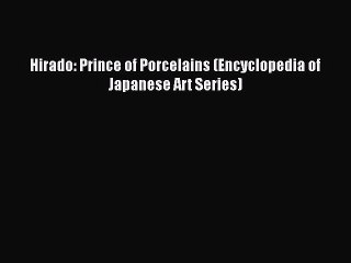 [PDF Download] Hirado: Prince of Porcelains (Encyclopedia of Japanese Art Series) [PDF] Online