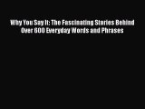 [PDF Download] Why You Say It: The Fascinating Stories Behind Over 600 Everyday Words and Phrases