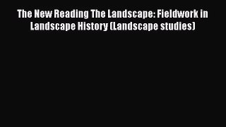 [PDF Download] The New Reading The Landscape: Fieldwork in Landscape History (Landscape studies)