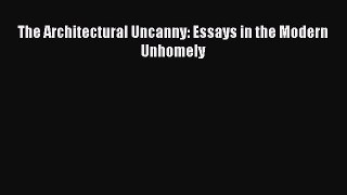 [PDF Download] The Architectural Uncanny: Essays in the Modern Unhomely [Read] Full Ebook