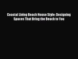 PDF Download Coastal Living Beach House Style: Designing Spaces That Bring the Beach to You