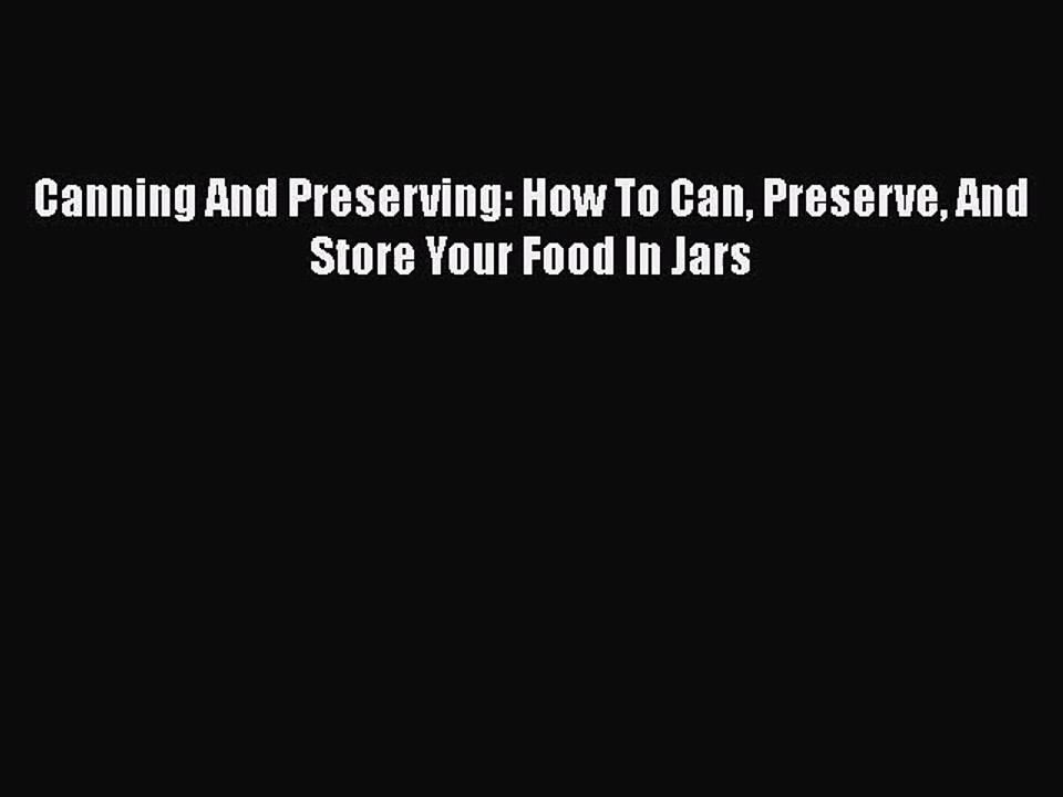 Read Canning And Preserving: How To Can Preserve And Store Your Food In Jars Ebook Free