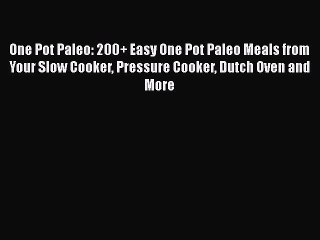 Download Video: Read One Pot Paleo: 200+ Easy One Pot Paleo Meals from Your Slow Cooker Pressure Cooker Dutch