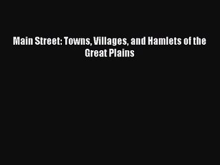 PDF Download Main Street: Towns Villages and Hamlets of the Great Plains PDF Online