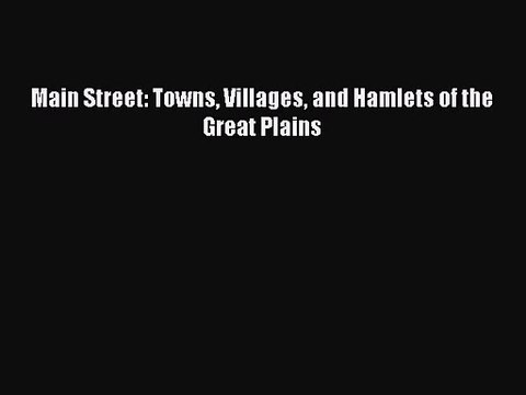 PDF Download Main Street: Towns Villages and Hamlets of the Great Plains PDF Online