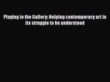 [PDF Download] Playing to the Gallery: Helping contemporary art in its struggle to be understood