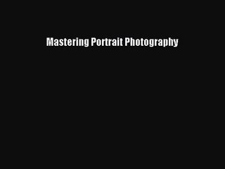 [PDF Download] Mastering Portrait Photography [PDF] Full Ebook