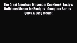 Download The Great American Mason Jar Cookbook: Tasty & Delicious Mason Jar Recipes - Complete